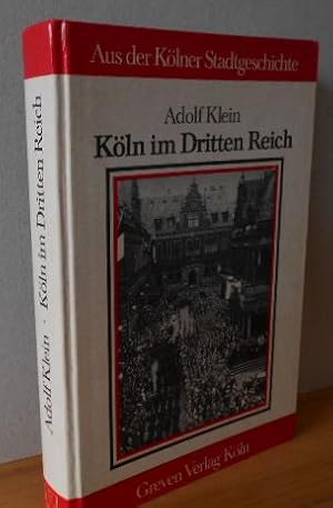 Köln im Dritten Reich : Stadtgeschichte der Jahre 1933 - 1945. Aus der Kölner Stadtgeschichte