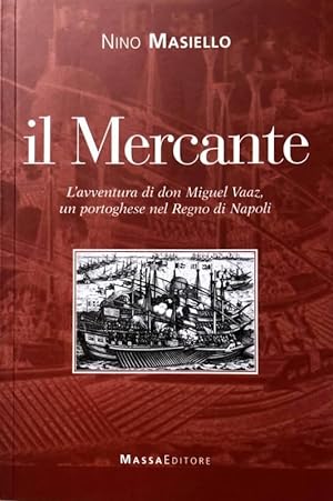 IL MERCANTE. L'AVVENTURA DI DON MIGUEL VAAZ, UN PORTOGHESE NEL REGNO DI NAPOLI