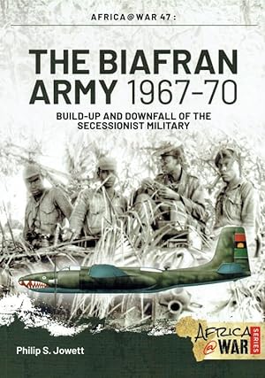 Seller image for THE BIAFRAN ARMY 1967-70 : BUILD-UP AND DOWNFALL OF THE SECESSIONIST MILITARY for sale by Paul Meekins Military & History Books