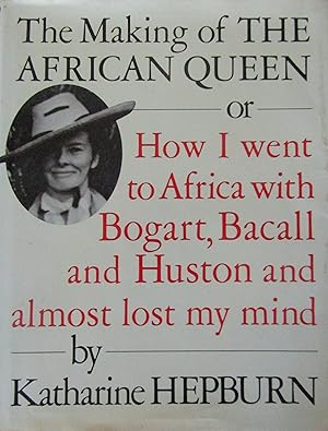 The Making of the African Queen or How I Went to Africa with Bogart, Bacall and Huston and Almost...