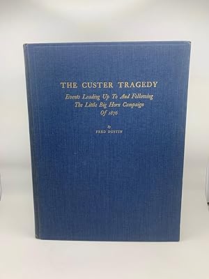 The Custer Tragedy: Events leading Up To And Following The Little Big Horn Campaign of 1876