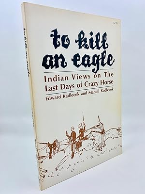 Seller image for To Kill An Eagle: Indian Views On The Last Days Of Crazy Horse for sale by Zach the Ripper Books