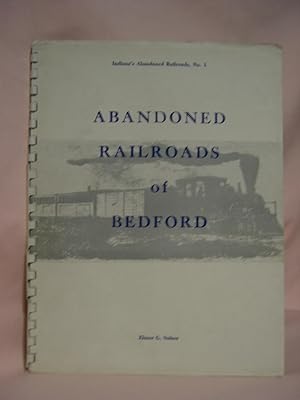 Seller image for INDIANA'S ABANDONED RAILROADS, PART I -ABANDONED RAILROADS OF BEDFORD for sale by Robert Gavora, Fine & Rare Books, ABAA