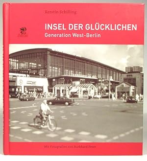 Insel der Glücklichen. Generation West-Berlin. Mit Fotografien von Burkhard Peter und einem Vorwo...