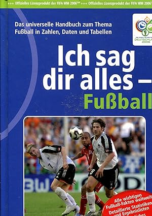 Bild des Verkufers fr Ich sag dir alles - Fuball, Das universelle Handbuch zum Thema Fuball in Zahlen Daten und Tabellen zum Verkauf von Gabis Bcherlager