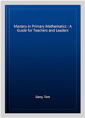 Seller image for Mastery in Primary Mathematics : A Guide for Teachers and Leaders for sale by GreatBookPrices