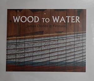 Seller image for James Dodds - Wood to Water (Messum's / @ Firstsite December 2015) for sale by David Bunnett Books