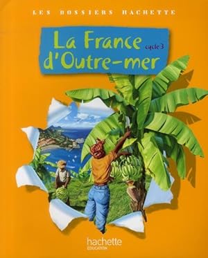 LES DOSSIERS HACHETTE - géographie - la France d'Outre-Mer - cycle 3 - livre de l'élève