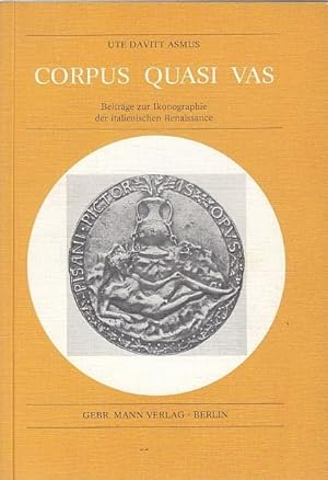 Corpus quasi vas : Beitr. zur Ikonographie d. italien. Renaissance. Ute Davitt Asmus