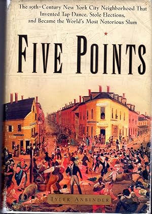 Seller image for Five Points: The Nineteenth-Century New York City Neighborhood That Invented Tap Dance, Stole Elections and Became the World's Most Notorious Slum for sale by Dorley House Books, Inc.