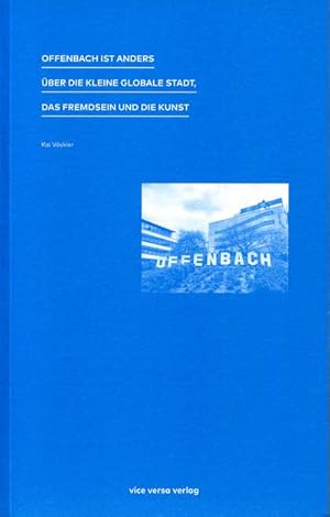 Bild des Verkufers fr Offenbach ist anders: ber die kleine globale Stadt, das Fremdsein und die Kunst : ber die kleine globale Stadt, das Fremdsein und die Kunst zum Verkauf von AHA-BUCH