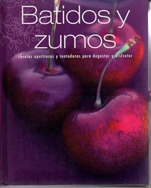 BATIDOS Y ZUMOS. RECETAS APETITOSAS Y TENTADORAS PARA DEGUSTAR Y DISFRUTAR.