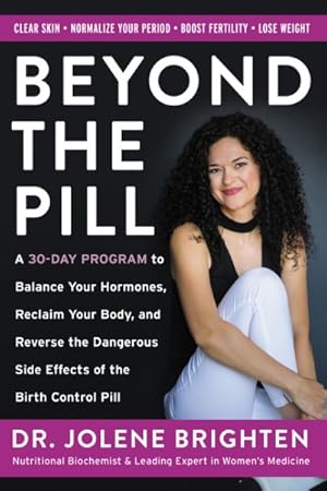 Seller image for Beyond the Pill : A 30-Day Program to Balance Your Hormones, Reclaim Your Body, and Reverse the Dangerous Side Effects of the Birth Control Pill for sale by GreatBookPrices