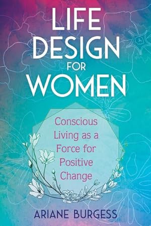 Imagen del vendedor de Life Design for Women : Conscious Living As a Force for Positive Change a la venta por GreatBookPrices