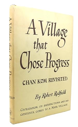 Seller image for A VILLAGE THAT CHOSE PROGRESS Chan Kom Revisited Civilization, its Satisfactions and Dis-Contents, Comes to a Maya Village for sale by Rare Book Cellar