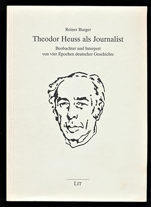 Theodor Heuss als Journalist : Beobachter und Interpret von vier Epochen deutscher Geschichte.