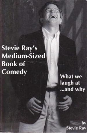 Stevie Ray's Medium-Sized Book of Comedy: What We Laugh at . and Why
