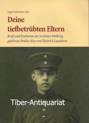 Deine tiefbetrübten Eltern. Briefe und Postkarten der im Ersten Weltkrieg gefallenen Brüder Heinr...