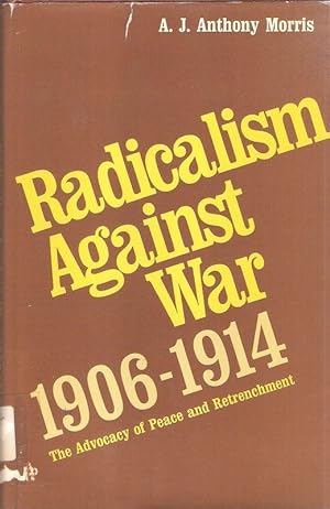 Seller image for Radicalism against war, 1906-1914. The Advocacy of Peace and Retrenchment. for sale by Brbel Hoffmann