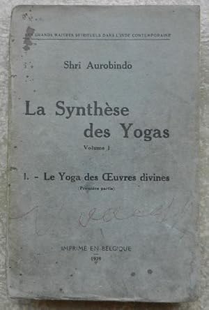 La synthèse des yogas. Volume I. Le yoga des oeuvres divines (première partie).