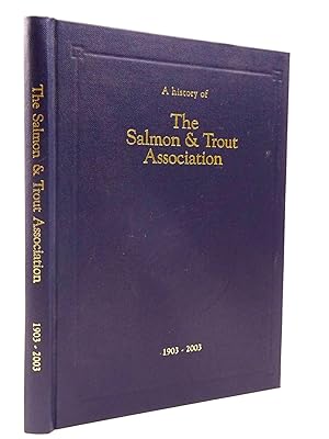 Seller image for A HISTORY OF THE SALMON AND TROUT ASSOCIATION 1903 - 2003 for sale by Stella & Rose's Books, PBFA