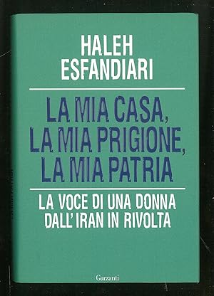Seller image for La mia casa, la mia prigione, la mia patria - La voce di una donna dall'Iran in rivolta for sale by Sergio Trippini