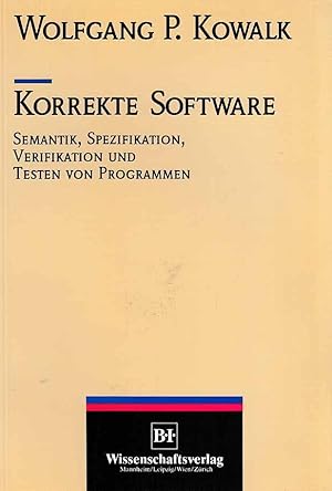 Korrekte Software : Semantik, Spezifikation, Verifikation und Testen von Programmen.