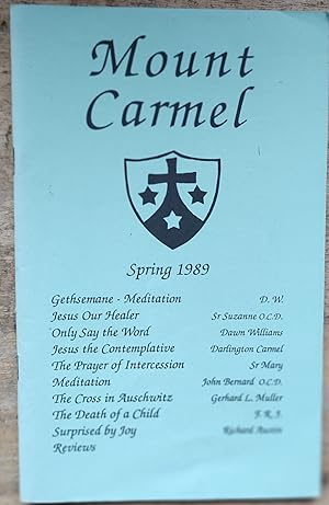 Seller image for Mount Carmel Spring 1989 A Quarterly Review Of The Spiritual Life Vol.37 No.1 / Sr Suzanne "Jesus Our Healer" / Dawn Williams "'Only Say The Word'" / Darlington Carmel "Jesus The Contemplative" / Sister Mary "The Prayer of Intercession" / John Bernard Keegan "Meditation" / Gerhard Ludwsig Muller "The Cross in Auschwitz" / Richard Austin "Surprised by Joy" / F.R.J. "The Death of a Child" for sale by Shore Books