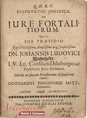Disputatio Juridica De Jure Fortalitiorum. Quam sub praesidio . Johannis Ludovici Wiederholdt Con...