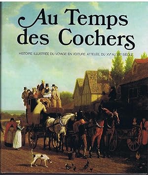 Au temps des cochers: Histoire illustree du voyage en voiture attelee du XVe au XXe siecle