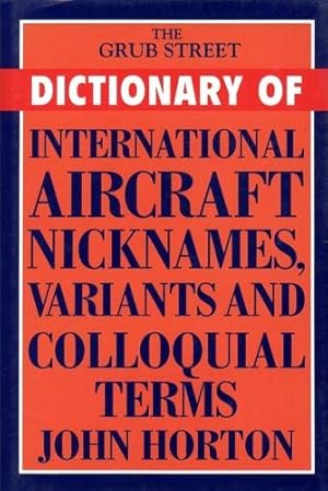 Seller image for The Grub Street Dictionary of International Aircraft Nicknames, Variants and Colloquial Terms, for sale by Antiquariat Lindbergh