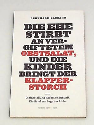 Bild des Verkufers fr Die Ehe stirbt an vergiftetem Obstsalat, und die Kinder bringt der Klapperstorch: Gleichstellung hat keine Zukunft. Ein Brief zur Lage der Liebe zum Verkauf von Leserstrahl  (Preise inkl. MwSt.)