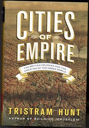 Cities of Empire : The British Colonies and the Creation of the Urban World
