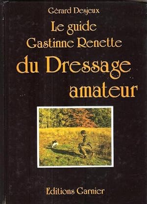 Le Guide Gastine Renette Du Dressage Amateur : Essai sur L'éducation et L'assouplissement Des Chiens