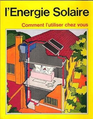 L'énergie Solaire : Comment L'utiliser Chez Vous - Manuel Pratique pour Le Chauffage de L'eau Par...