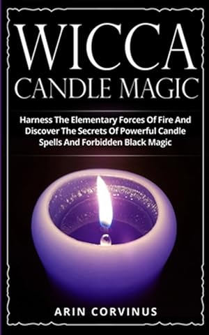 Seller image for Wicca Candle Magic : Harness the Elementary Forces of Fire and Discover the Secrets of Powerful Candle Spells and Forbidden Black Magic for sale by GreatBookPrices