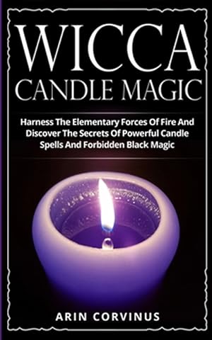 Seller image for Wicca Candle Magic : Harness the Elementary Forces of Fire and Discover the Secrets of Powerful Candle Spells and Forbidden Black Magic for sale by GreatBookPrices