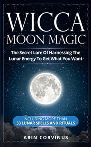 Seller image for Wicca Moon Magic : The Secret Lore of Harnessing the Lunar Energy to Get What You Want - Including More Than 33 Lunar Spells and Rituals for sale by GreatBookPrices