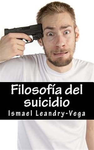 Seller image for Filosofa del suicidio/ Philosophy of suicide : El suicidio no es malo y es parte del seoro de cada ser humano sobre su efmera existencia/ Suicide is not bad and is part of the dominion of every human being on its brief existence -Language: spanish for sale by GreatBookPrices