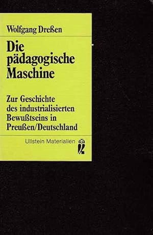 Die pädagogische Maschine : zur Geschichte d. industrialisierten Bewusstseins in Preussen / Deuts...
