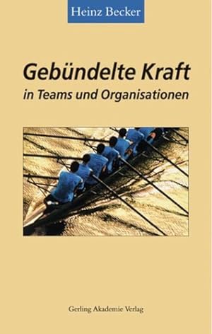 Gebündelte Kraft in Teams und Organisationen / Heinz Becker