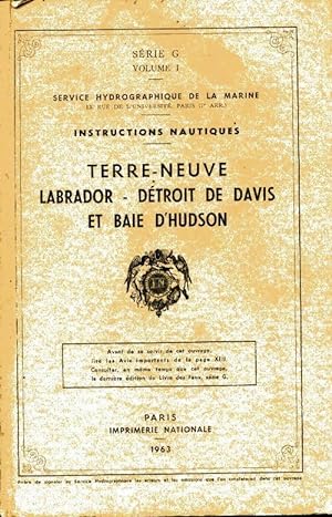 Instructions nautiques s rie G volume I : Terre-Neuve / Labrador / D troit de Davis / Baie d'Huds...
