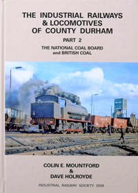 THE INDUSTRIAL RAILWAYS & LOCOMOTIVES OF COUNTY DURHAM Part 2 : The National Coal Board & British...