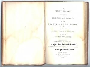 A SHORT HISTORY OF THE FIRST BEGINNING AND PROGRESS OF THE PROTESTANT RELIGION, Gathered Out of t...