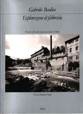 Esplorazioni di fabbriche. Percorsi nell'archeologia industriale di Biella