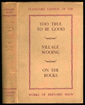 Too True to be Good, Village Wooing & On The Rocks; Three Plays by Bernard Shaw