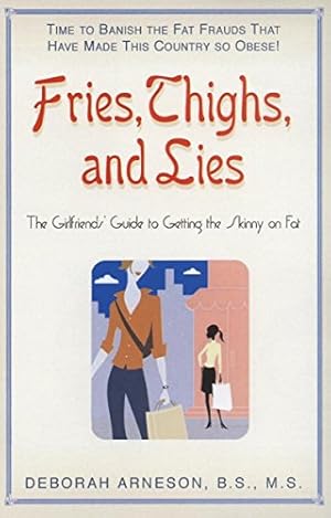 Immagine del venditore per Fries, Thighs, and Lies: The Girlfriend's Guide to Getting the Skinny on Fat by Arneson, Deborah [Hardcover ] venduto da booksXpress