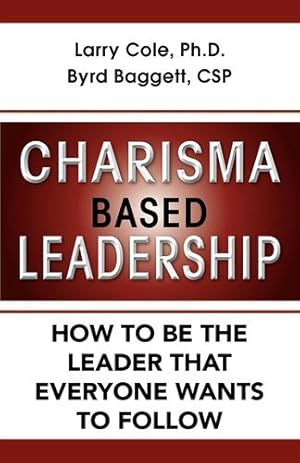 Seller image for Charisma Based Leadership: How to Be the Leader That Everyone Wants to Follow by Baggett CSP, Byrd, Cole Ph.D., Larry [Hardcover ] for sale by booksXpress