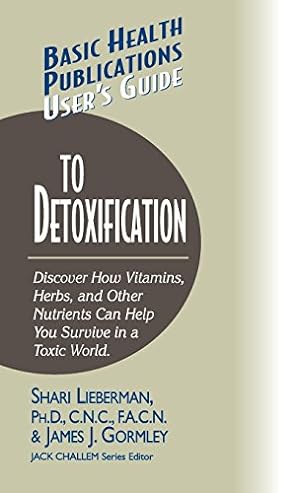 Imagen del vendedor de User's Guide to Detoxification: Discover How Vitamins, Herbs, and Other Nutrients Help You Survive in a Toxic World (Basic Health Publications User's Guide) by Lieberman, Dr. Shari, Gormley, James J. [Hardcover ] a la venta por booksXpress