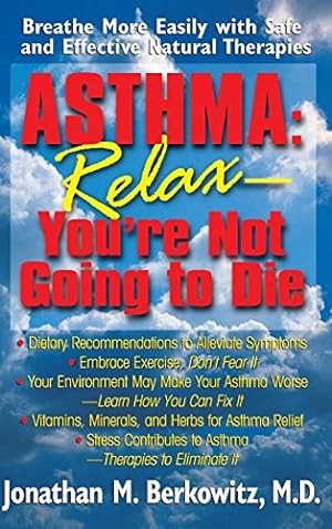 Immagine del venditore per Asthma: Relax, You're Not Going to Die: Breathe More Easily with Safe and Effective Natural Therapies by Berkowitz, Jonathan M [Hardcover ] venduto da booksXpress